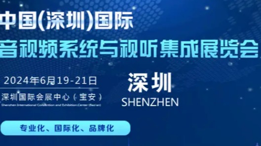 欢迎光临2024中国国际音视频系统/视听集成展览会六月深圳