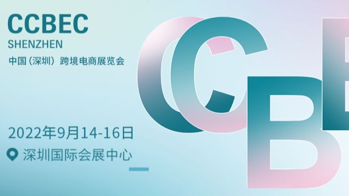 2022 CCBEC 深圳跨境展将于9月载誉回归，助力业界迈